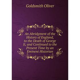 

Книга An Abridgment of the History of England, to the Death of George Ii, and Continued to the Present Time by an Eminent Historian