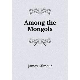 

Книга Among the Mongols