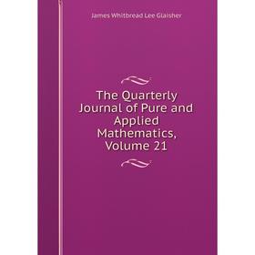 

Книга The Quarterly Journal of Pure and Applied Mathematics, Volume 21