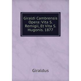 

Книга Giraldi Cambrensis Opera: Vita S. Remigii, Et Vita S. Hugonis. 1877