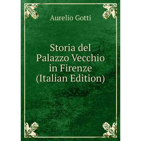 

Книга Storia del Palazzo Vecchio in Firenze (Italian Edition)