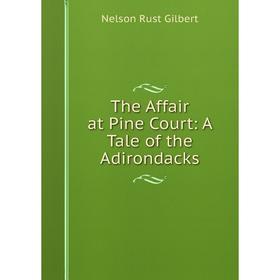 

Книга The Affair at Pine Court: A Tale of the Adirondacks