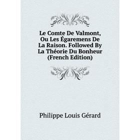 

Книга Le Comte De Valmont, Ou Les égaremens de la raison Followed By La Théorie Du Bonheur