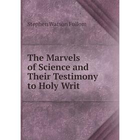 

Книга The Marvels of Science and Their Testimony to Holy Writ