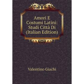

Книга Amori E Costumi Latini: Studi Città Di (Italian Edition)