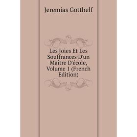 

Книга Les Joies Et Les Souffrances D'un Maître D'école, Volume 1