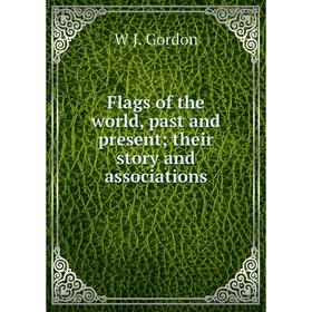 

Книга Flags of the world, past and present; their story and associations