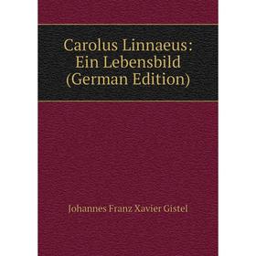 

Книга Carolus Linnaeus: Ein Lebensbild (German Edition)