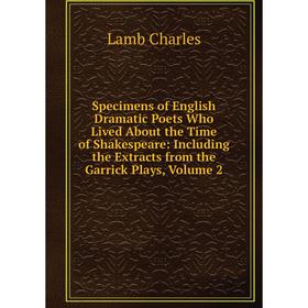 

Книга Specimens of English Dramatic Poets Who Lived About the Time of Shakespeare: Including the Extracts from the Garrick Plays, Volume 2