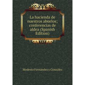 

Книга La hacienda de nuestros abuelos; conferencias de aldea
