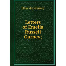 

Книга Letters of Emelia Russell Gurney;