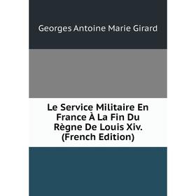 

Книга Le Service Militaire En France À La Fin Du Règne De Louis Xiv
