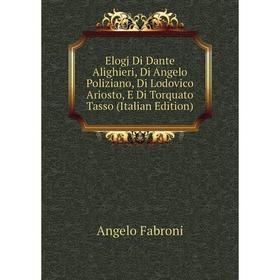 

Книга Elogj Di Dante Alighieri, Di Angelo Poliziano, Di Lodovico Ariosto, E Di Torquato Tasso (Italian Edition)