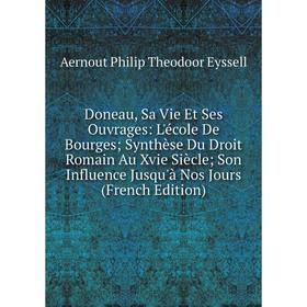 

Книга Doneau, Sa Vie Et Ses Ouvrages: L'école De Bourges; Synthèse Du Droit Romain Au Xvie Siècle; Son Influence Jusqu'à Nos Jours (French Edition)