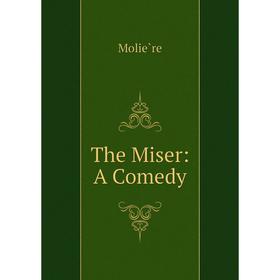 

Книга The Miser: A Comedy