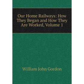 

Книга Our Home Railways: How They Began and How They Are Worked, Volume 1