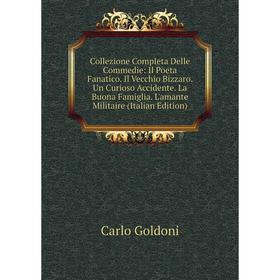 

Книга Collezione Completa Delle Commedie: Il Poeta Fanatico. Il Vecchio Bizzaro. Un Curioso Accidente. La Buona Famiglia. L'amante Militaire (Italian