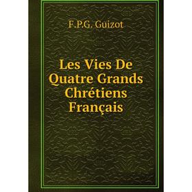 

Книга Les Vies De Quatre Grands Chrétiens Français