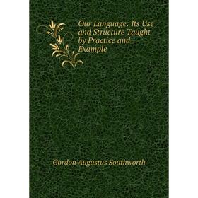 

Книга Our Language: Its Use and Structure Taught by Practice and Example