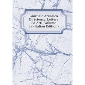

Книга Giornale Arcadico Di Scienze, Lettere Ed Arti, Volume 49 (Italian Edition)