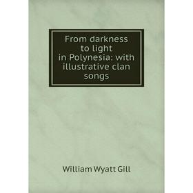 

Книга From darkness to light in Polynesia: with illustrative clan songs