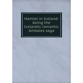 

Книга Hamlet in Iceland: being the Icelandic romantic Ambales saga