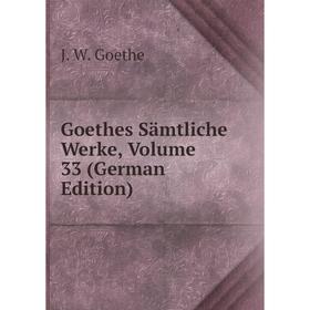 

Книга Goethes Sämtliche Werke, Volume 33 (German Edition)