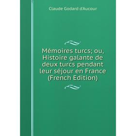 

Книга Mémoires turcs; ou, Histoire galante de deux turcs pendant leur séjour en France