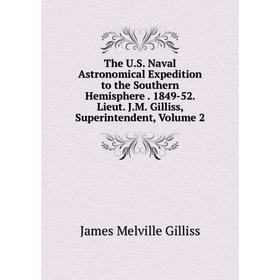 

Книга The U.S. Naval Astronomical Expedition to the Southern Hemisphere. 1849-52. Lieut. J.M. Gilliss, Superintendent, Volume 2