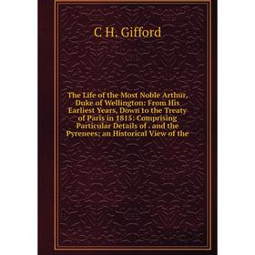 

Книга The Life of the Most Noble Arthur, Duke of Wellington: From His Earliest Years, Down to the Treaty of Paris in 1815: Comprising Particular Detai