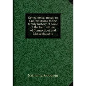 

Книга Genealogical notes, or Contributions to the family history of some of the first settlers of Connecticut and Massachusetts