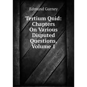 

Книга Tertium Quid: Chapters On Various Disputed Questions, Volume 1