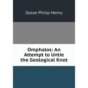 

Книга Omphalos: An Attempt to Untie the Geological Knot