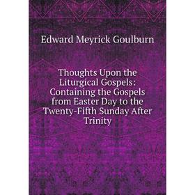 

Книга Thoughts Upon the Liturgical Gospels: Containing the Gospels from Easter Day to the Twenty-Fifth Sunday After Trinity