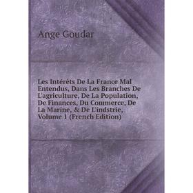 

Книга Les Intérêts De La France Mal Entendus, Dans Les Branches De L'agriculture, De La Population, De Finances, Du Commerce, De La Marine, De L'ind