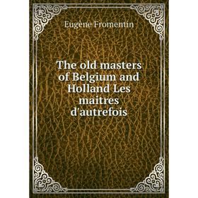 

Книга The old masters of Belgium and Holland Les maitres d'autrefois