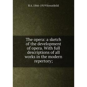 

Книга The opera: a sketch of the development of opera. With full descriptions of all works in the modern repertory