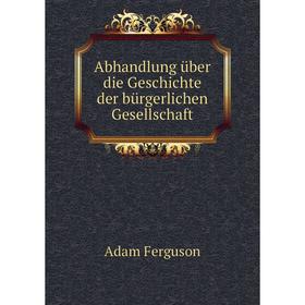 

Книга Abhandlung über die Geschichte der bürgerlichen Gesellschaft