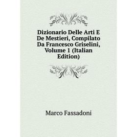 

Книга Dizionario Delle Arti E De Mestieri, Compilato Da Francesco Griselini, Volume 1 (Italian Edition)