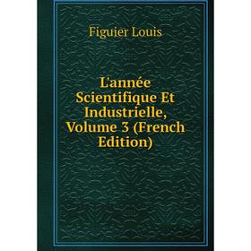 

Книга L'année Scientifique Et Industrielle, Volume 3