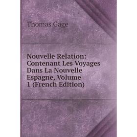 

Книга Nouvelle Relation: Contenant Les Voyages Dans La Nouvelle Espagne, Volume 1
