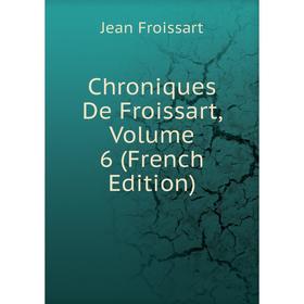 

Книга Chroniques De Froissart, Volume 6 (French Edition)