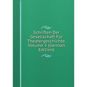 

Книга Schriften Der Gesellschaft Für Theatergeschichte, Volume 5 (German Edition)