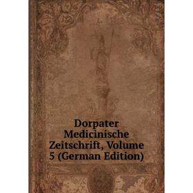 

Книга Dorpater Medicinische Zeitschrift, Volume 5 (German Edition)