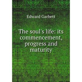 

Книга The soul's life: its commencement, progress and maturity