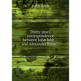 

Книга Thirty years' correspondence between John Jebb - and Alexander Knox-