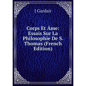 

Книга Corps Et Âme: Essais Sur La Philosophie De S. Thomas (French Edition)