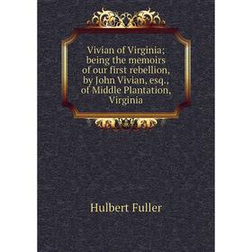 

Книга Vivian of Virginia; being the memoirs of our first rebellion, by John Vivian, esq., of Middle Plantation, Virginia