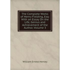 

Книга The Complete Works of Henry Fielding, Esq: With an Essay On the Life, Genius and Achievement of the Author, Volume 3