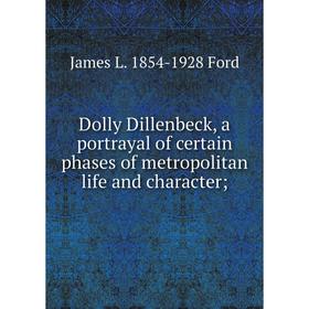 

Книга Dolly Dillenbeck, a portrayal of certain phases of metropolitan life and character